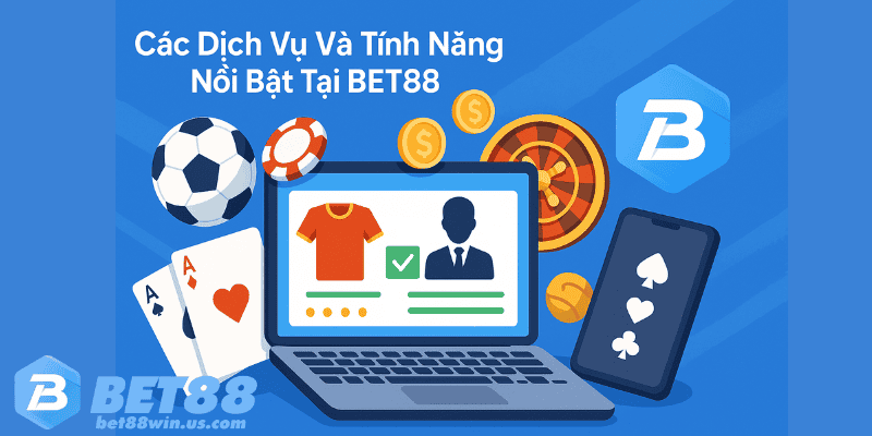 Các Dịch Vụ Và Tính Năng Nổi Bật tại Bet88